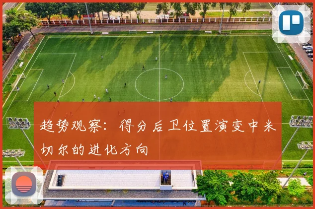 趋势观察：得分后卫位置演变中米切尔的进化方向